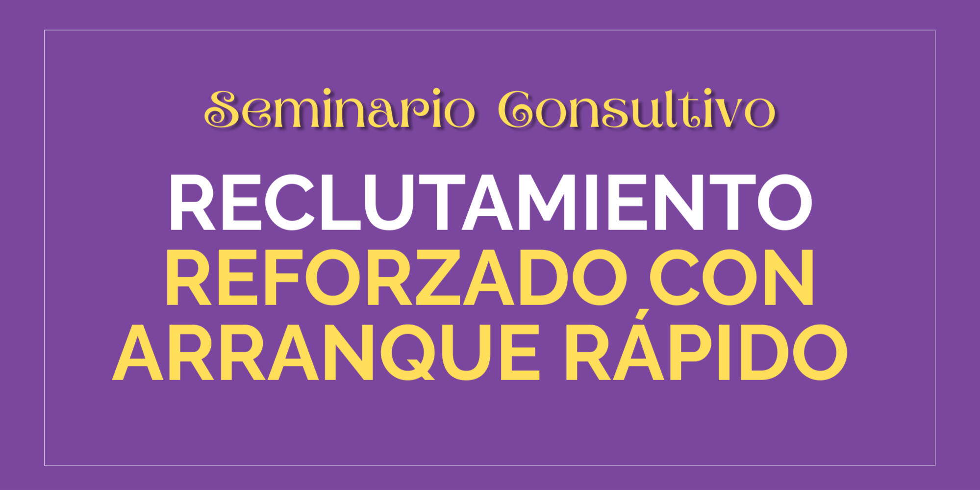 Seminario Reclutamiento Reforzado con Arranque Rápido Vamos a crear juntos una estrategia de práctica de reclutamiento, don del arranque rápido será a la vez atracción de talento y puesta en marcha para la venta.